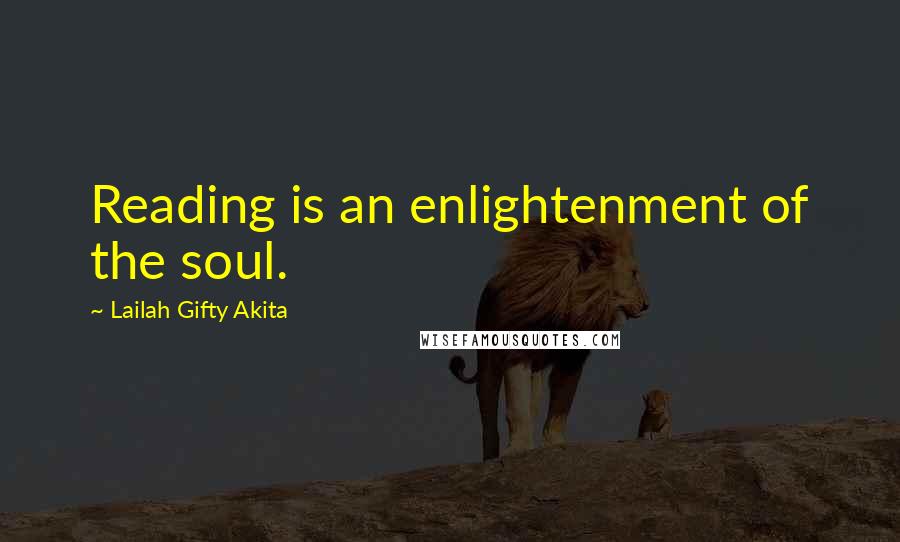 Lailah Gifty Akita Quotes: Reading is an enlightenment of the soul.