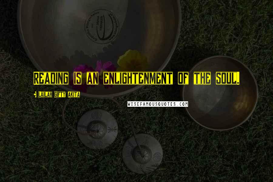 Lailah Gifty Akita Quotes: Reading is an enlightenment of the soul.