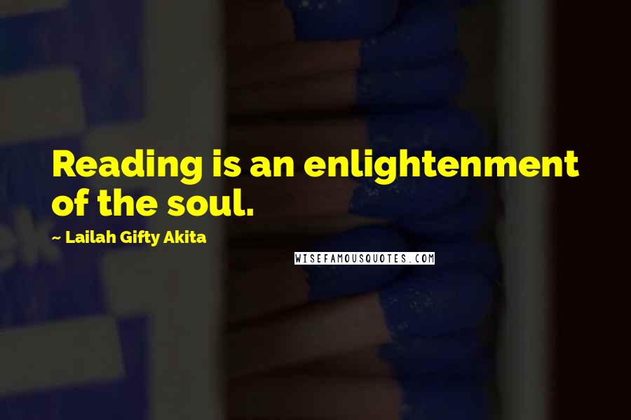 Lailah Gifty Akita Quotes: Reading is an enlightenment of the soul.