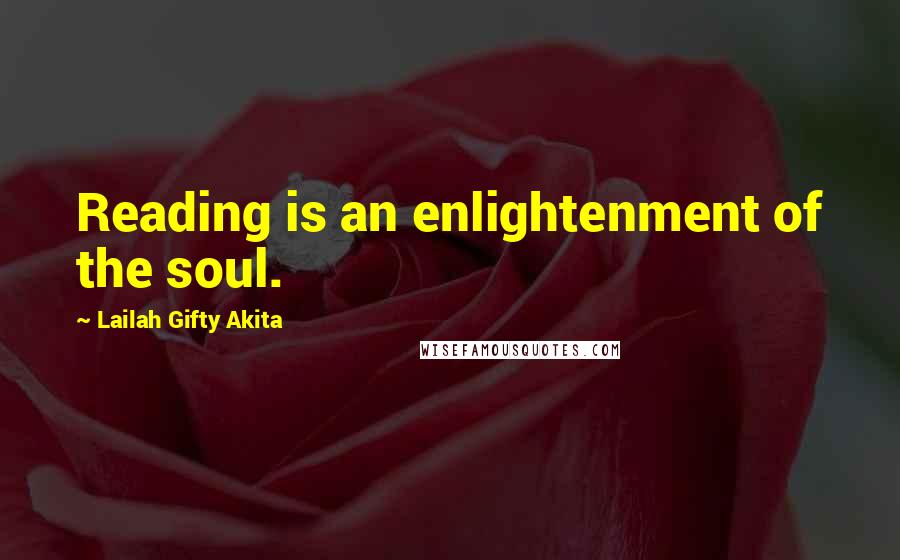 Lailah Gifty Akita Quotes: Reading is an enlightenment of the soul.