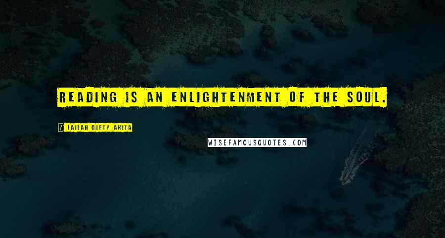Lailah Gifty Akita Quotes: Reading is an enlightenment of the soul.