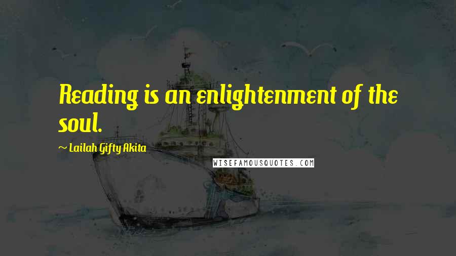 Lailah Gifty Akita Quotes: Reading is an enlightenment of the soul.