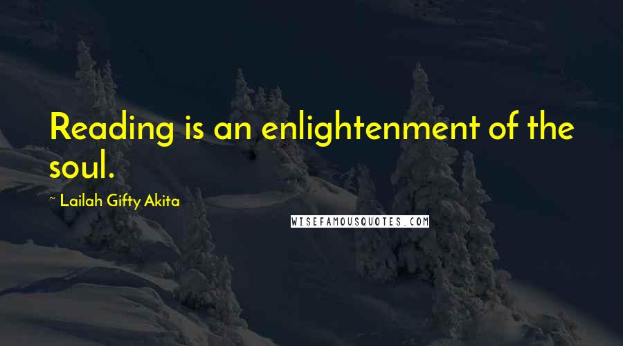Lailah Gifty Akita Quotes: Reading is an enlightenment of the soul.