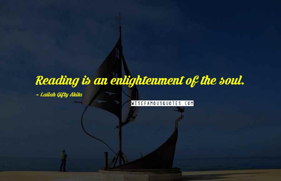 Lailah Gifty Akita Quotes: Reading is an enlightenment of the soul.