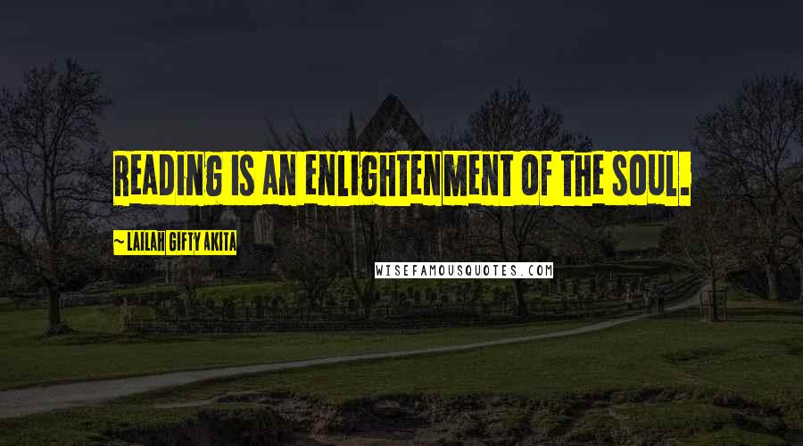Lailah Gifty Akita Quotes: Reading is an enlightenment of the soul.