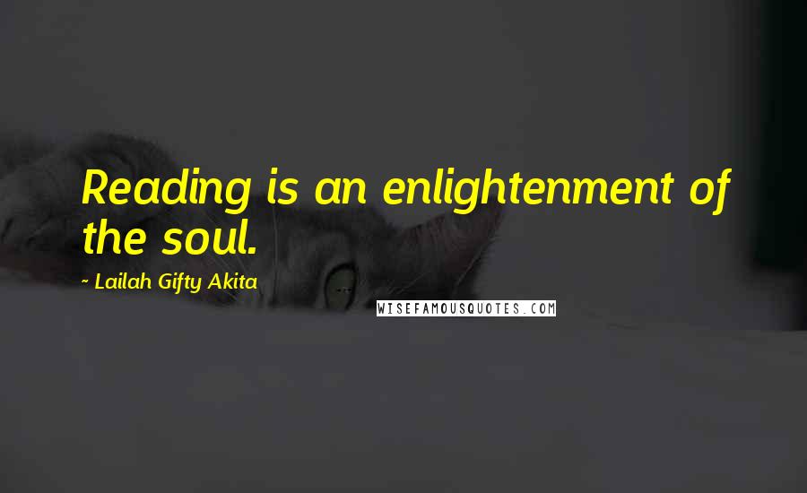 Lailah Gifty Akita Quotes: Reading is an enlightenment of the soul.