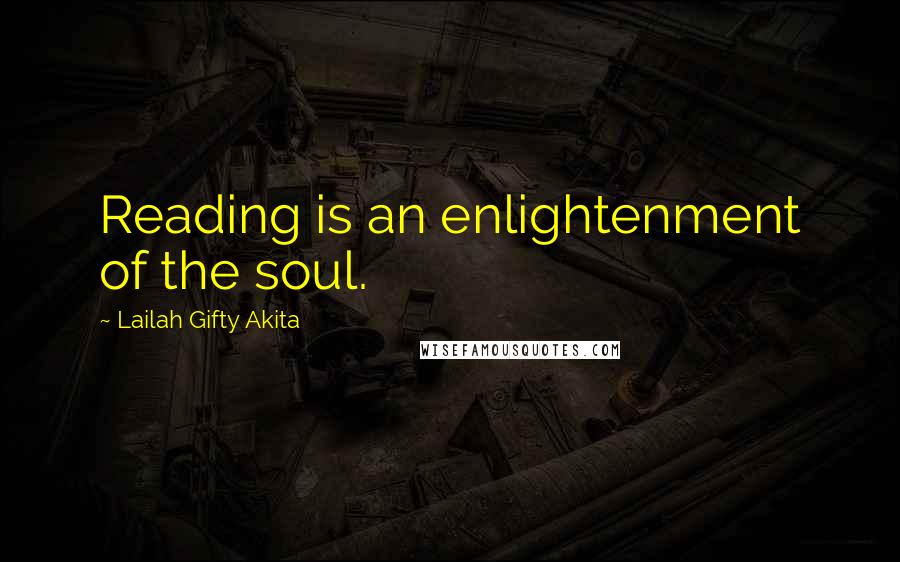 Lailah Gifty Akita Quotes: Reading is an enlightenment of the soul.