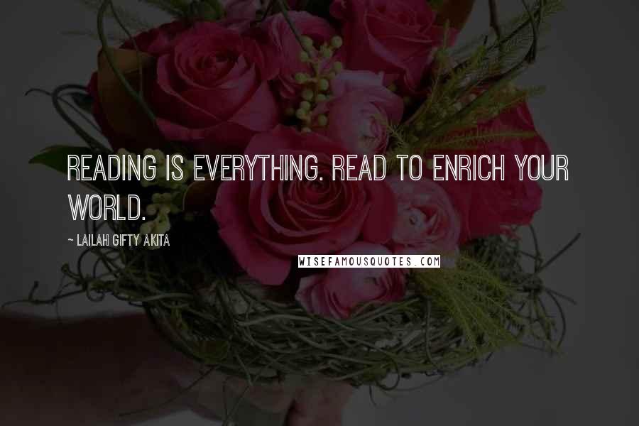 Lailah Gifty Akita Quotes: Reading is everything. Read to enrich your world.