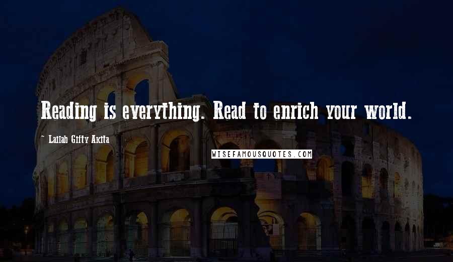Lailah Gifty Akita Quotes: Reading is everything. Read to enrich your world.