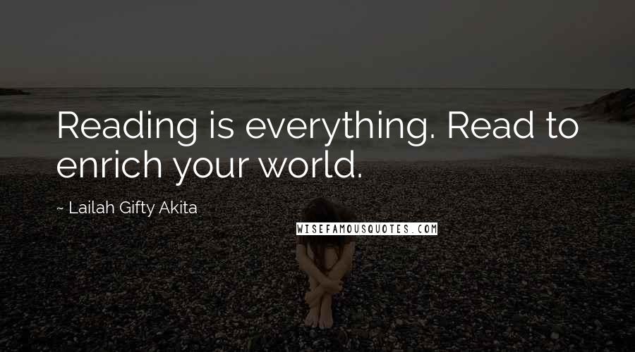 Lailah Gifty Akita Quotes: Reading is everything. Read to enrich your world.