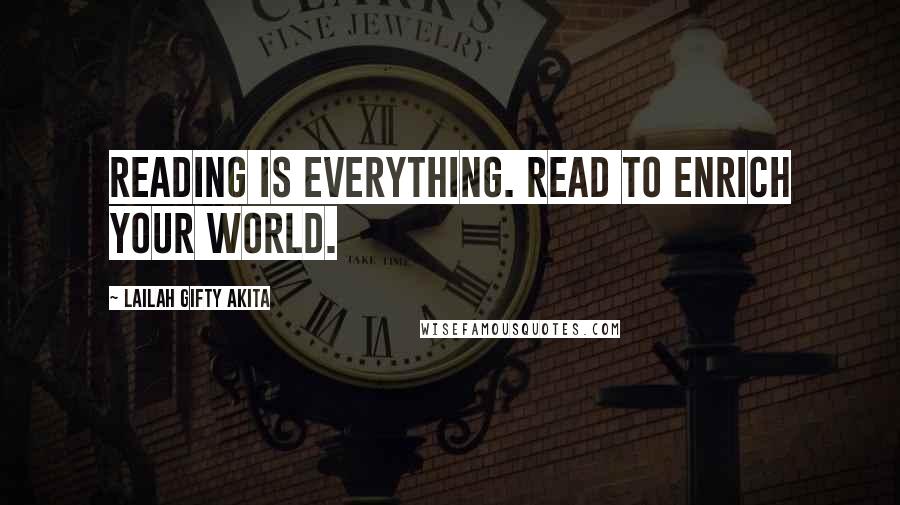 Lailah Gifty Akita Quotes: Reading is everything. Read to enrich your world.