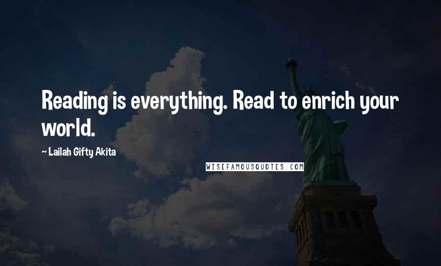 Lailah Gifty Akita Quotes: Reading is everything. Read to enrich your world.