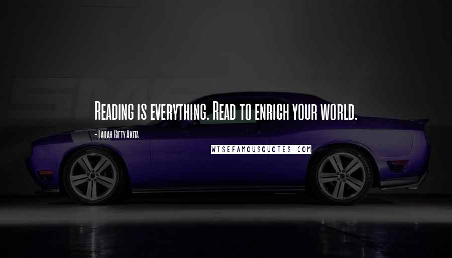 Lailah Gifty Akita Quotes: Reading is everything. Read to enrich your world.