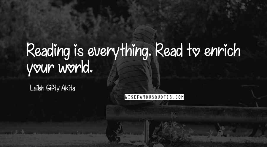 Lailah Gifty Akita Quotes: Reading is everything. Read to enrich your world.