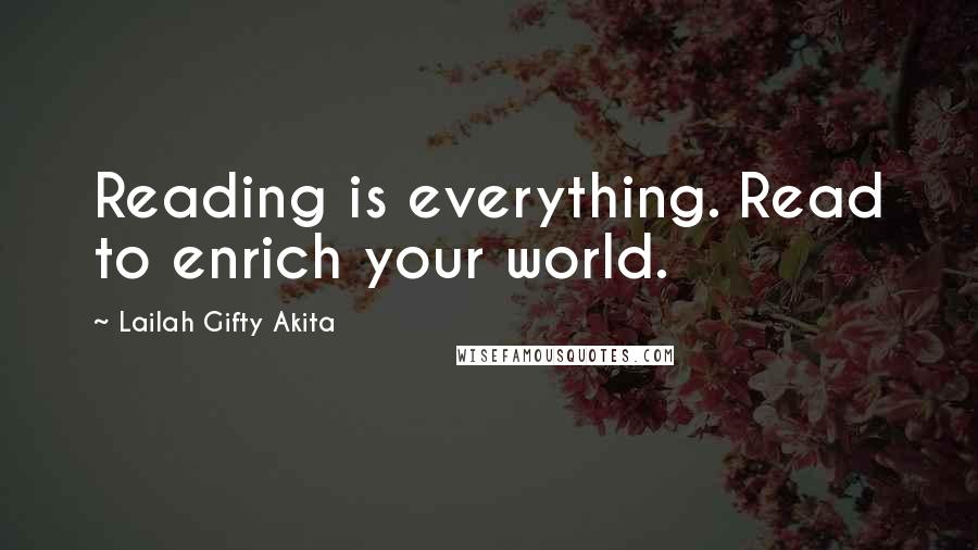 Lailah Gifty Akita Quotes: Reading is everything. Read to enrich your world.