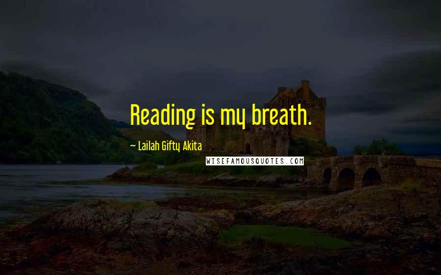 Lailah Gifty Akita Quotes: Reading is my breath.
