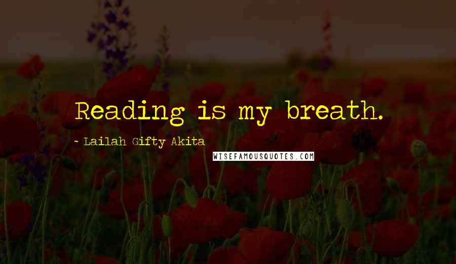 Lailah Gifty Akita Quotes: Reading is my breath.