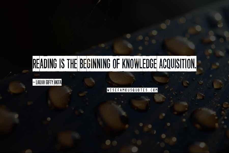 Lailah Gifty Akita Quotes: Reading is the beginning of knowledge acquisition.