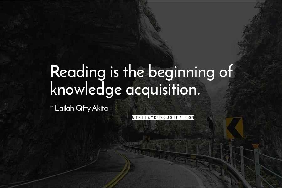 Lailah Gifty Akita Quotes: Reading is the beginning of knowledge acquisition.