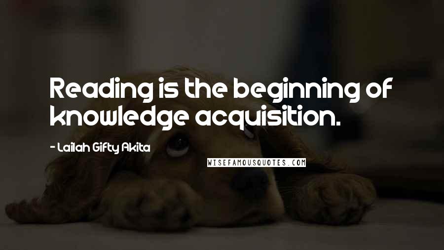 Lailah Gifty Akita Quotes: Reading is the beginning of knowledge acquisition.
