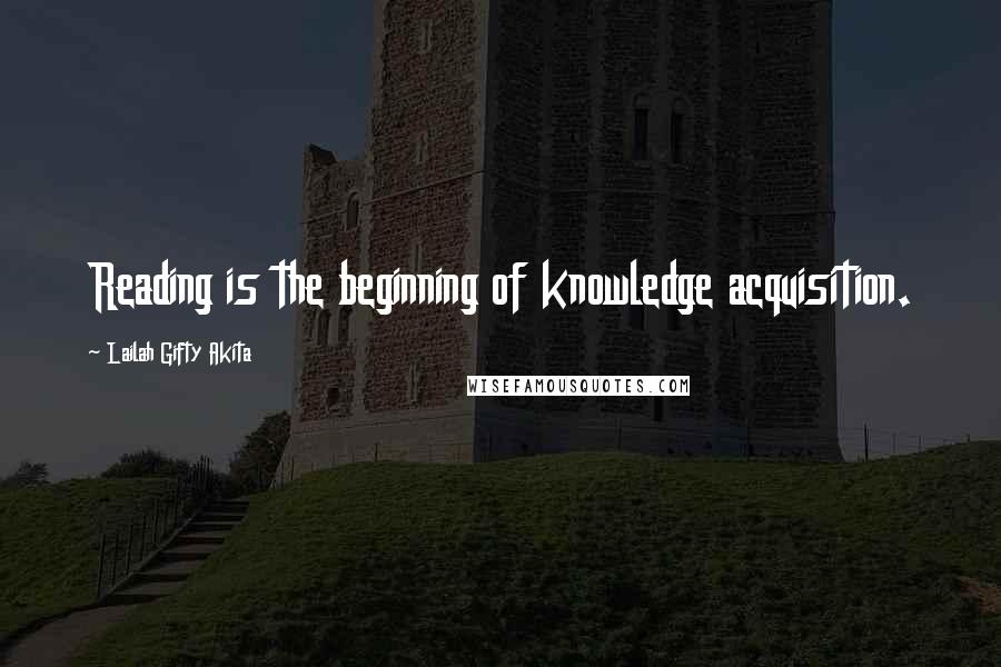 Lailah Gifty Akita Quotes: Reading is the beginning of knowledge acquisition.