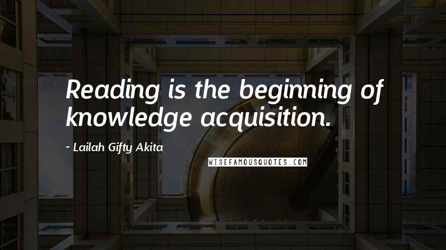 Lailah Gifty Akita Quotes: Reading is the beginning of knowledge acquisition.