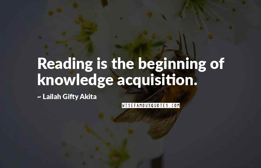 Lailah Gifty Akita Quotes: Reading is the beginning of knowledge acquisition.