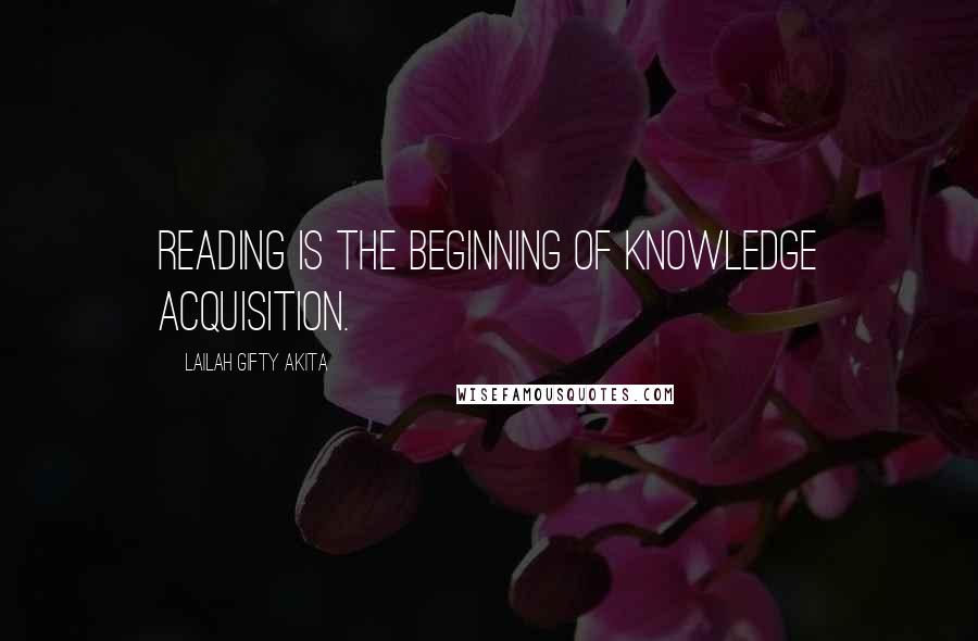 Lailah Gifty Akita Quotes: Reading is the beginning of knowledge acquisition.