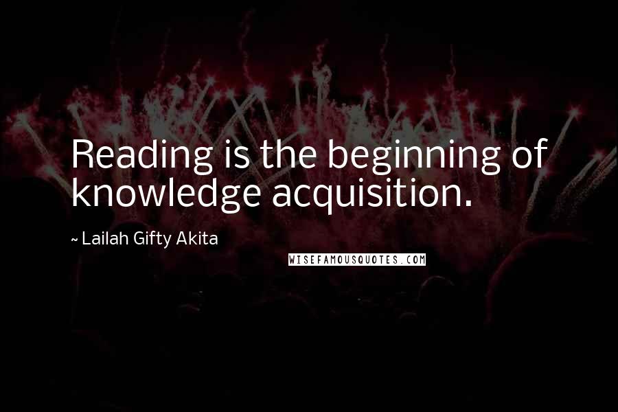 Lailah Gifty Akita Quotes: Reading is the beginning of knowledge acquisition.