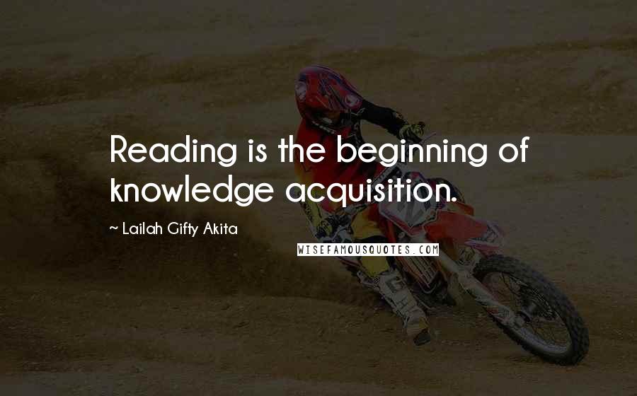 Lailah Gifty Akita Quotes: Reading is the beginning of knowledge acquisition.