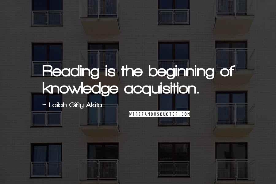 Lailah Gifty Akita Quotes: Reading is the beginning of knowledge acquisition.