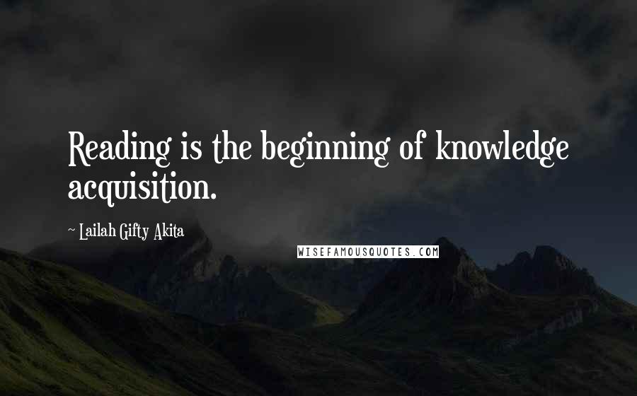 Lailah Gifty Akita Quotes: Reading is the beginning of knowledge acquisition.