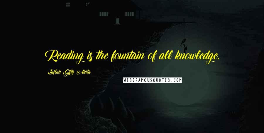 Lailah Gifty Akita Quotes: Reading is the fountain of all knowledge.