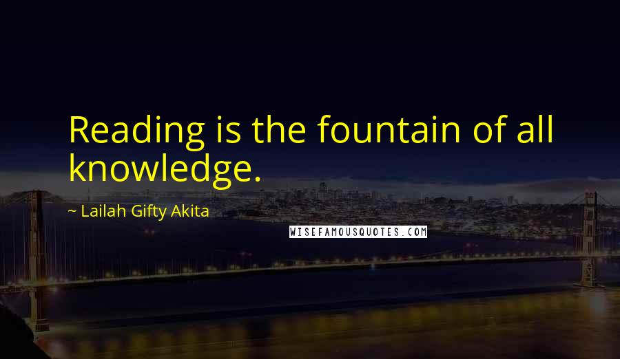 Lailah Gifty Akita Quotes: Reading is the fountain of all knowledge.