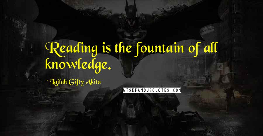 Lailah Gifty Akita Quotes: Reading is the fountain of all knowledge.