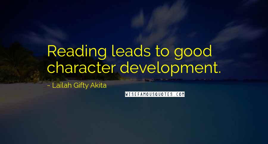 Lailah Gifty Akita Quotes: Reading leads to good character development.