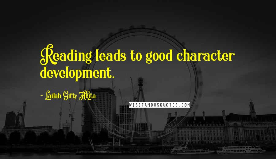 Lailah Gifty Akita Quotes: Reading leads to good character development.