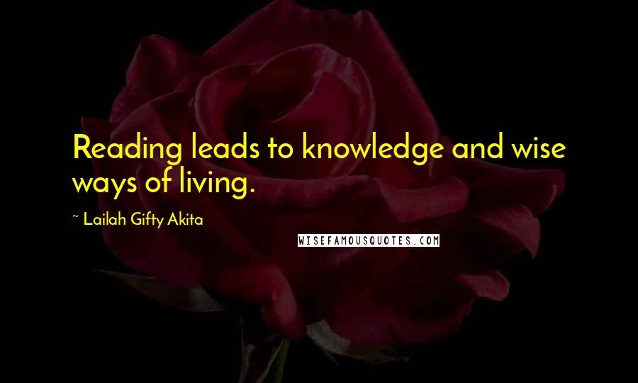 Lailah Gifty Akita Quotes: Reading leads to knowledge and wise ways of living.