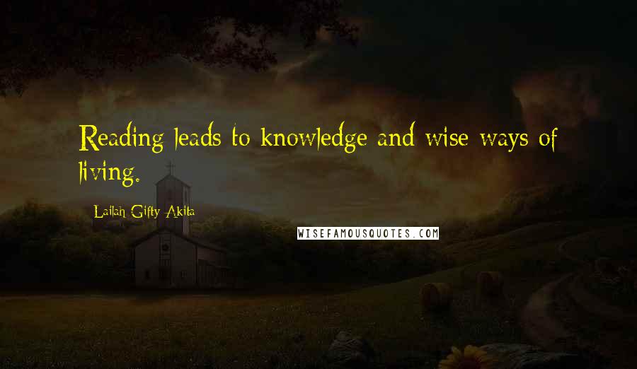 Lailah Gifty Akita Quotes: Reading leads to knowledge and wise ways of living.