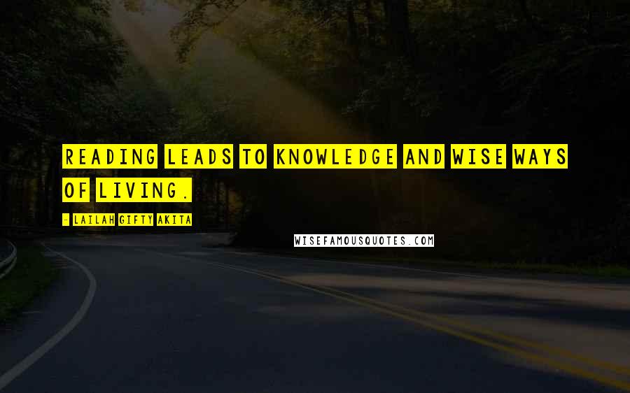 Lailah Gifty Akita Quotes: Reading leads to knowledge and wise ways of living.