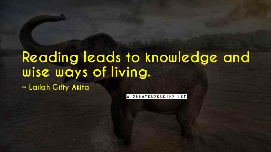 Lailah Gifty Akita Quotes: Reading leads to knowledge and wise ways of living.