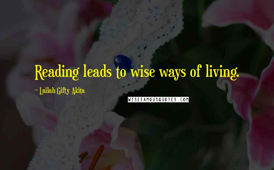 Lailah Gifty Akita Quotes: Reading leads to wise ways of living.