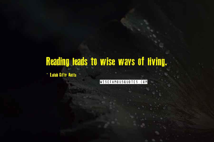 Lailah Gifty Akita Quotes: Reading leads to wise ways of living.