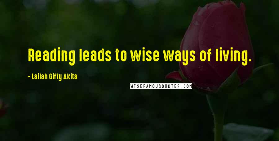 Lailah Gifty Akita Quotes: Reading leads to wise ways of living.