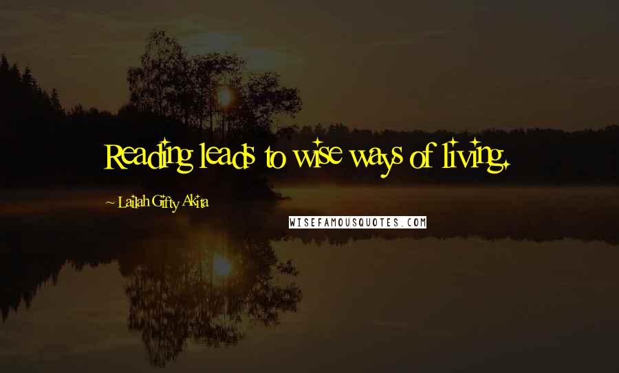 Lailah Gifty Akita Quotes: Reading leads to wise ways of living.