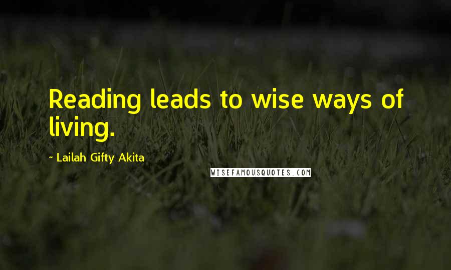 Lailah Gifty Akita Quotes: Reading leads to wise ways of living.