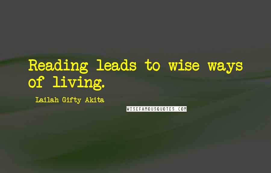 Lailah Gifty Akita Quotes: Reading leads to wise ways of living.