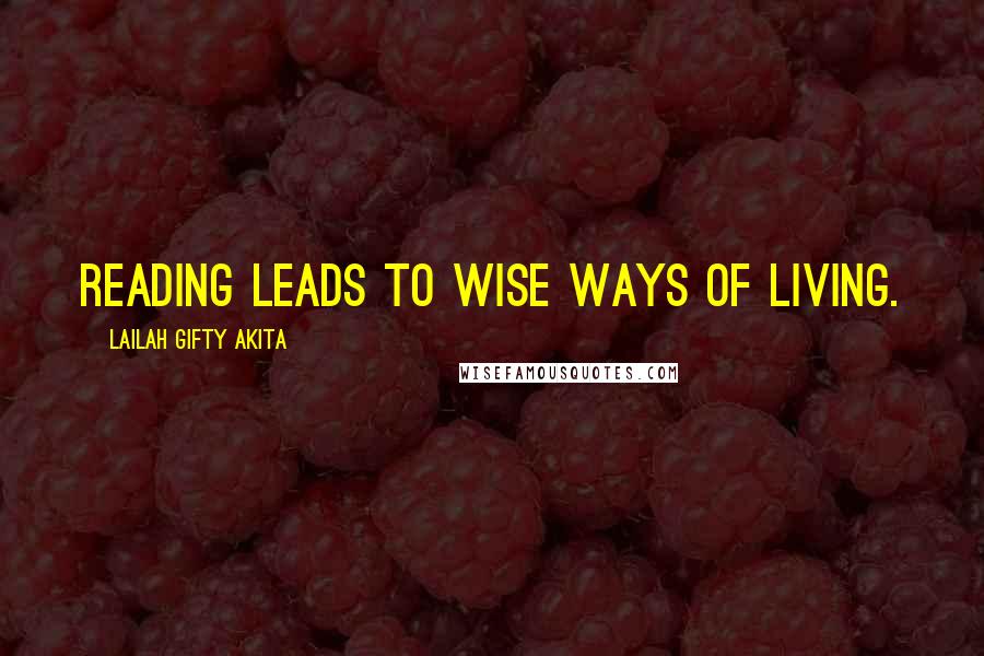 Lailah Gifty Akita Quotes: Reading leads to wise ways of living.