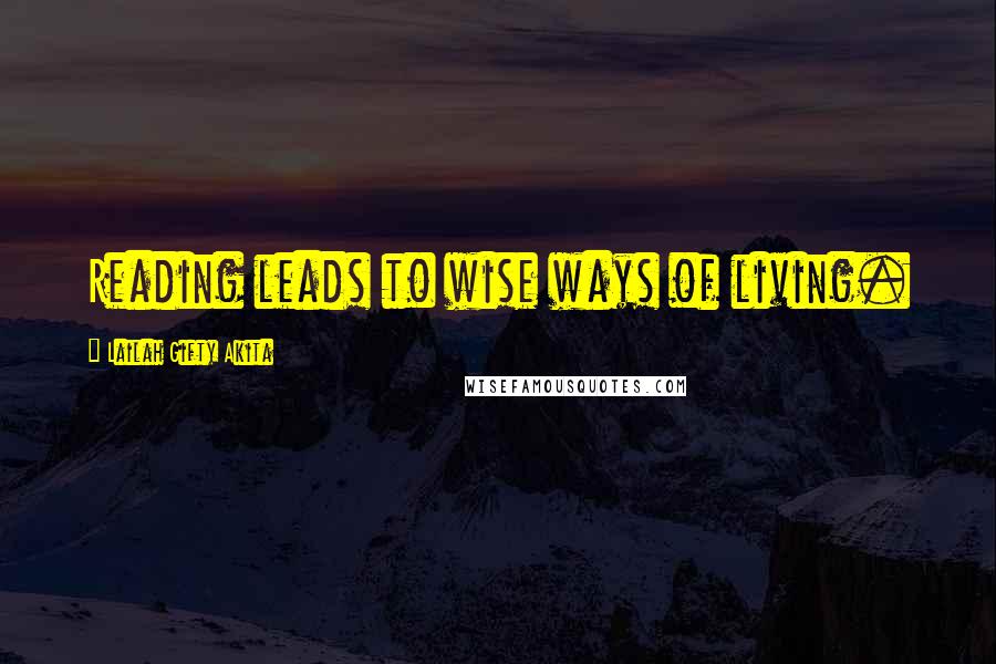 Lailah Gifty Akita Quotes: Reading leads to wise ways of living.