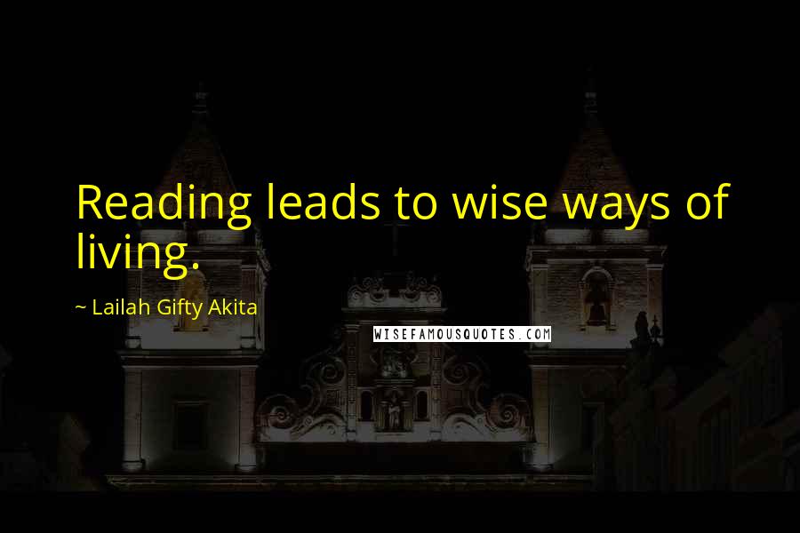 Lailah Gifty Akita Quotes: Reading leads to wise ways of living.